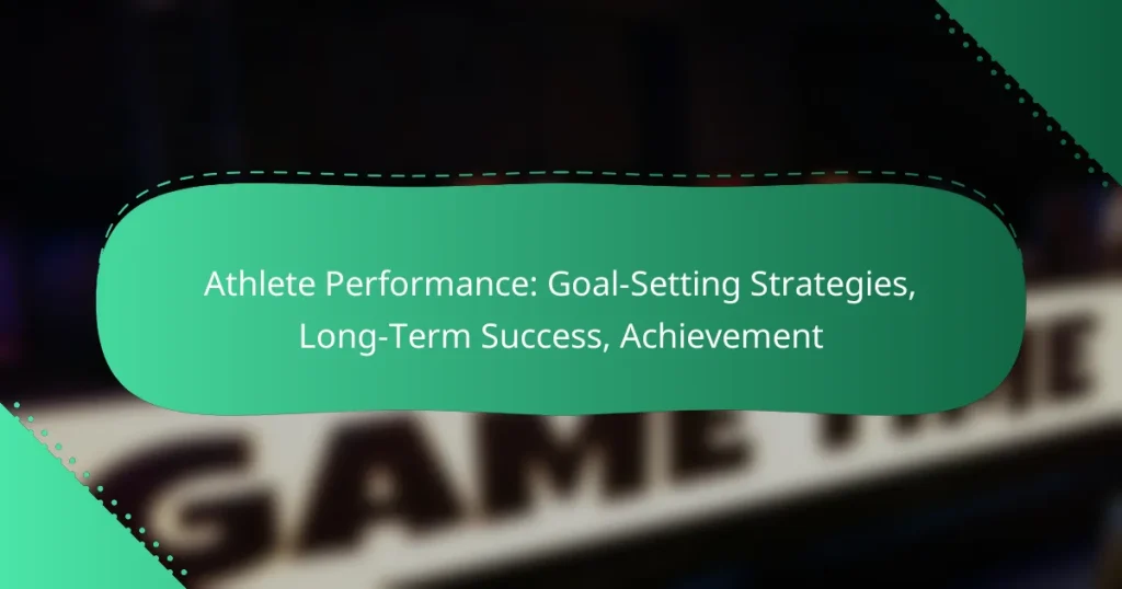 Athlete Performance: Goal-Setting Strategies, Long-Term Success, Achievement