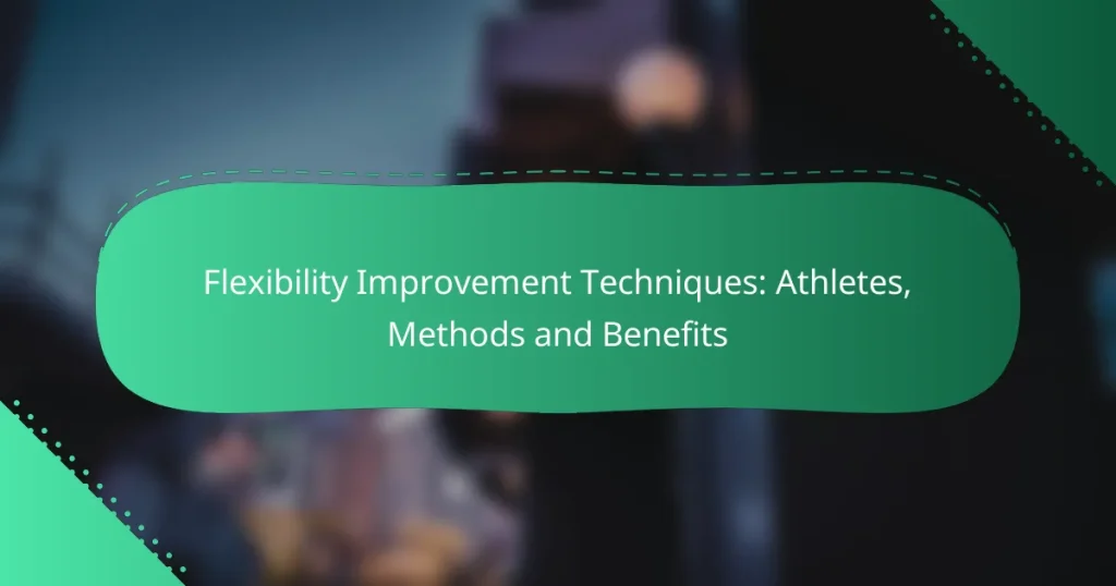 Flexibility Improvement Techniques: Athletes, Methods and Benefits