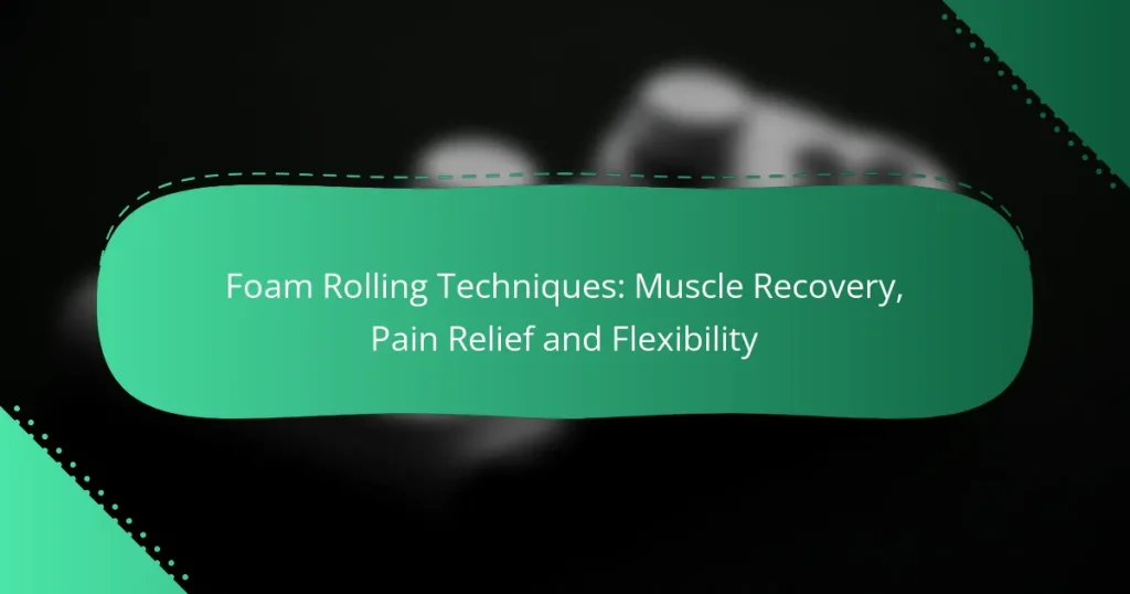 Foam Rolling Techniques: Muscle Recovery, Pain Relief and Flexibility