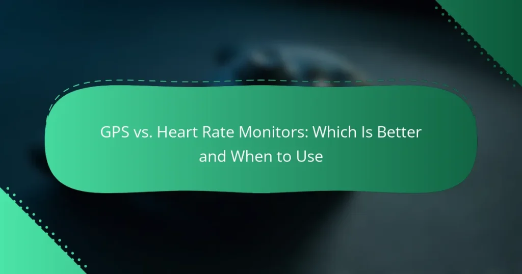 GPS vs. Heart Rate Monitors: Which Is Better and When to Use