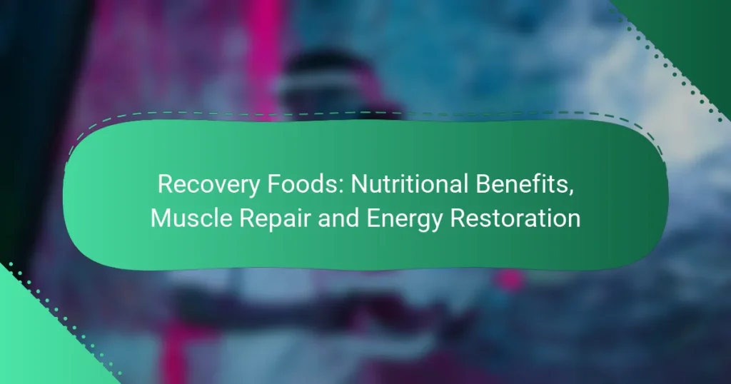 Recovery Foods: Nutritional Benefits, Muscle Repair and Energy Restoration
