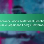 Recovery Foods: Nutritional Benefits, Muscle Repair and Energy Restoration