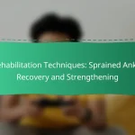 Rehabilitation Techniques: Sprained Ankle Recovery and Strengthening