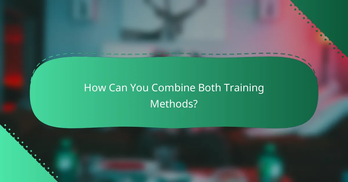 How Can You Combine Both Training Methods?