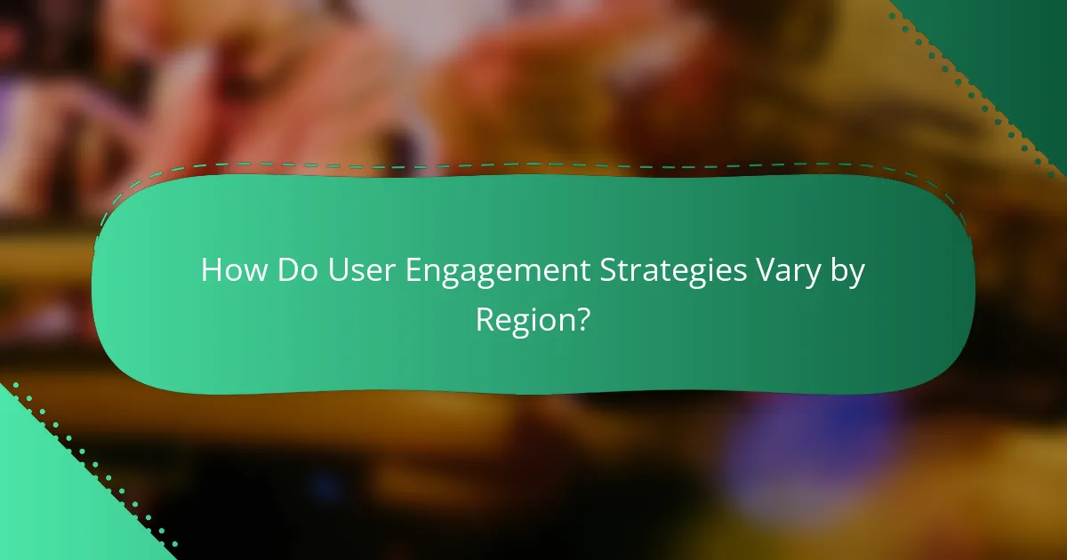 How Do User Engagement Strategies Vary by Region?