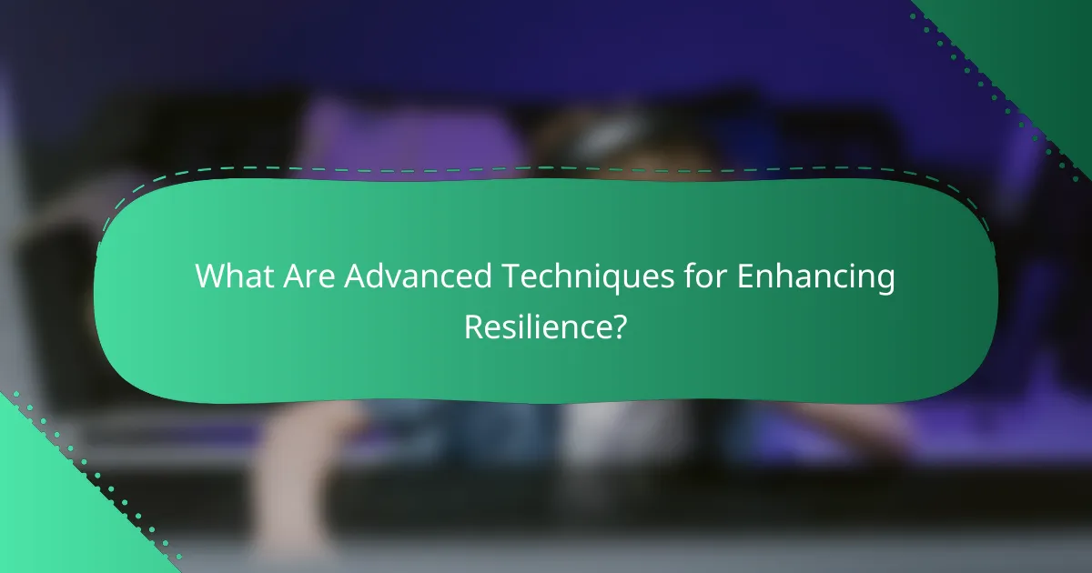 What Are Advanced Techniques for Enhancing Resilience?