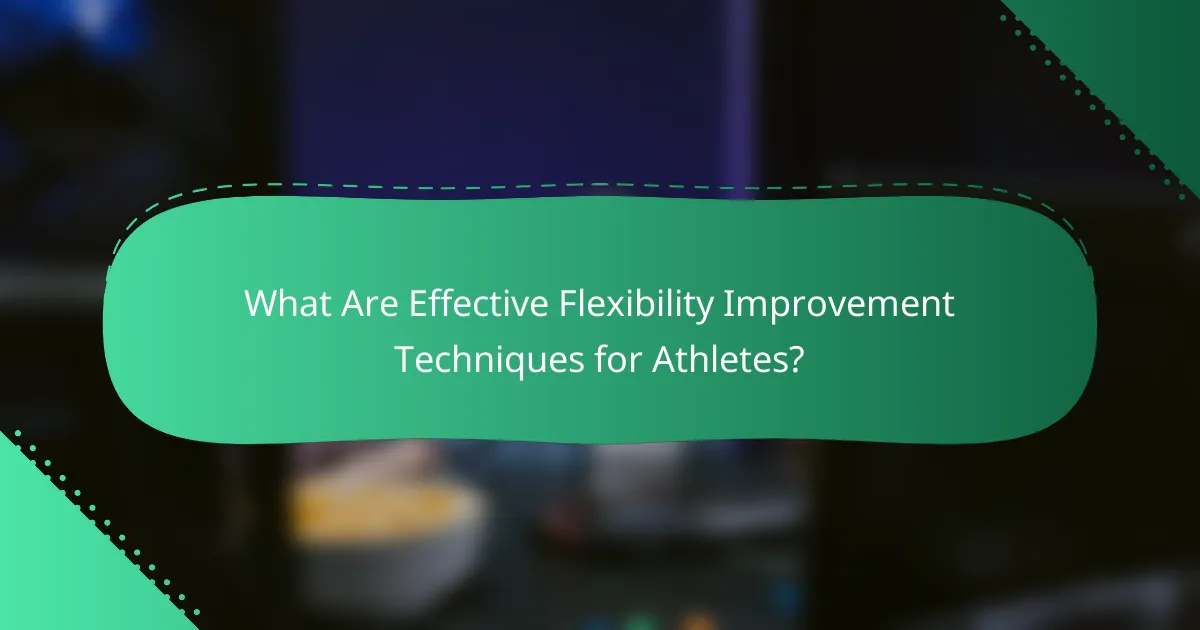 What Are Effective Flexibility Improvement Techniques for Athletes?
