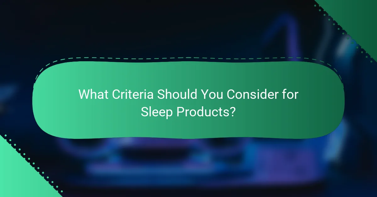 What Criteria Should You Consider for Sleep Products?