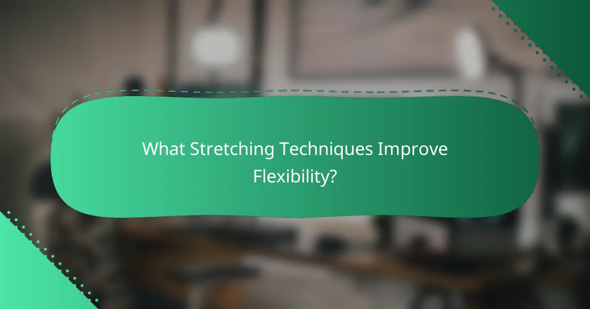 What Stretching Techniques Improve Flexibility?